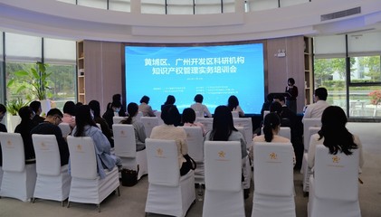 黃埔區(qū)、廣州開發(fā)區(qū)科研機(jī)構(gòu)知識產(chǎn)權(quán)管理實(shí)務(wù)培訓(xùn)會成功舉辦，賦能科技創(chuàng)新與成果轉(zhuǎn)化